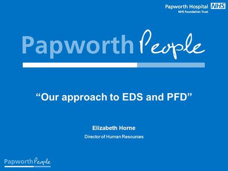 “Our approach to EDS and PFD” Elizabeth Horne Director of Human Resources.