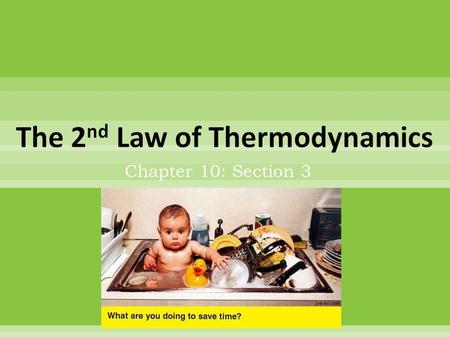 Chapter 10: Section 3.  Describe the Second Law of Thermodynamics  Explain how to calculate an engine’s efficiency  Relate entropy to an engine’s efficiency.