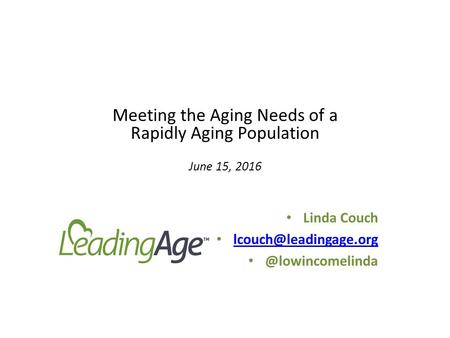Meeting the Aging Needs of a Rapidly Aging Population June 15, 2016 Linda