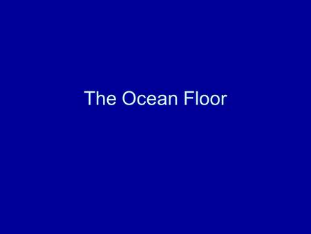 The Ocean Floor. Warm-up: August 12, 2013 Write down the following Questions 1. List and Describe the 3 Layers of the earth 2. List 4 Characteristics.