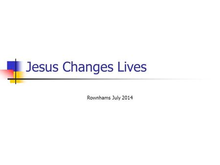 Jesus Changes Lives Rownhams July 2014. Before and After Before I was… But now I am …