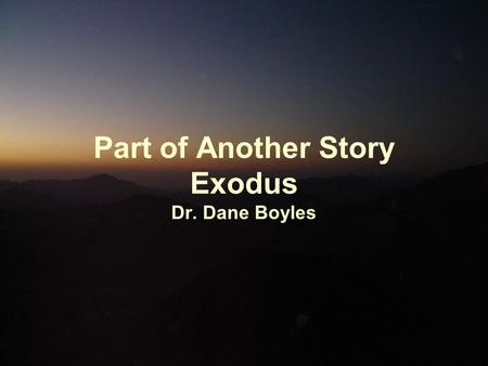 Part of Another Story Exodus Dr. Dane Boyles. ISAIAH 43:1 But now, this is what the Lord says— he who created you, Jacob, he who formed you, Israel: “Do.