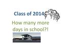 Class of 2014 How many more days in school?!. Countdown calendar March 29, 2014 – HSAP Tutoring 8:00 – 10:00 Math; 10:30 – 12:30 ELA April 1 - 3, 2014.