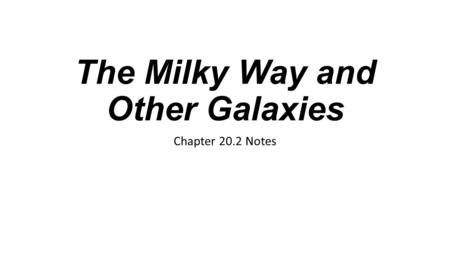 The Milky Way and Other Galaxies Chapter 20.2 Notes.