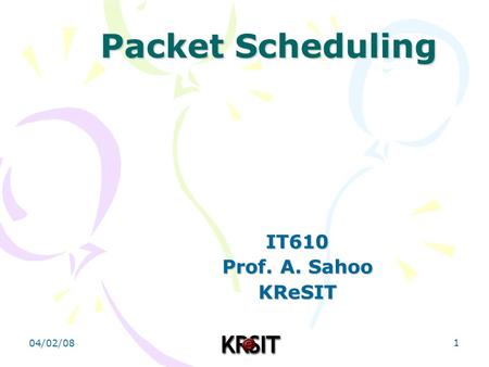 04/02/08 1 Packet Scheduling IT610 Prof. A. Sahoo KReSIT.