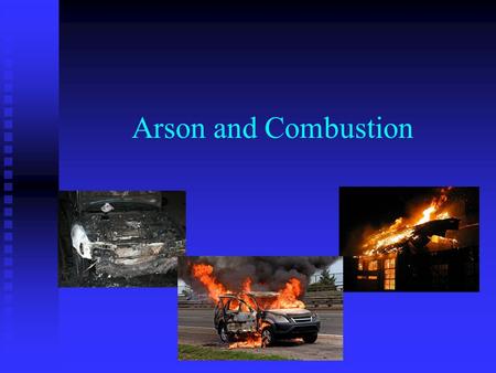 Arson and Combustion Forensic science begins at the crime scene.