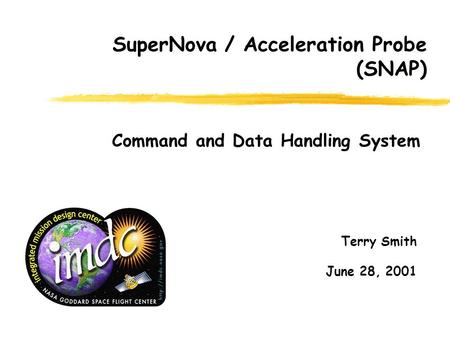 Terry Smith June 28, 2001 Command and Data Handling System SuperNova / Acceleration Probe (SNAP)