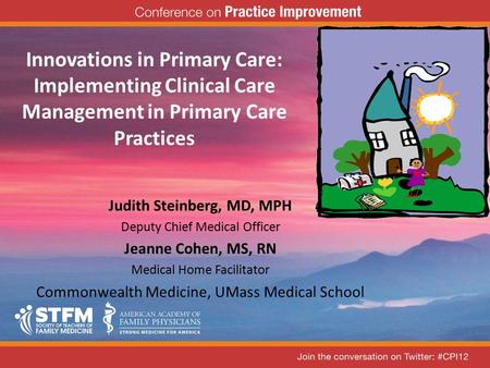 Innovations in Primary Care: Implementing Clinical Care Management in Primary Care Practices Judith Steinberg, MD, MPH Deputy Chief Medical Officer Jeanne.
