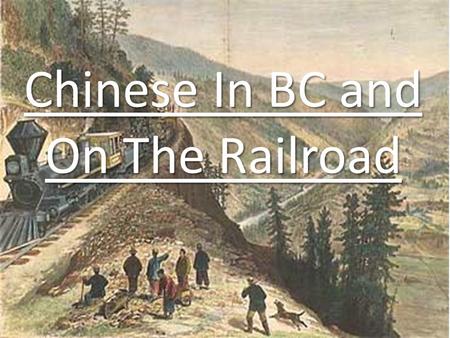 Chinese In BC and On The Railroad. Arriving In North America Early 1850’s First Chinese make the long journey to North America Like many immigrants at.