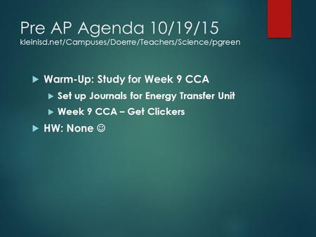 Pre AP Agenda 10/19/15 kleinisd.net/Campuses/Doerre/Teachers/Science/pgreen  Warm-Up: Study for Week 9 CCA  Set up Journals for Energy Transfer Unit.