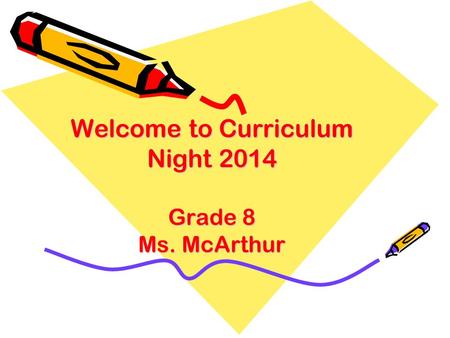 Welcome to Curriculum Night 2014 Grade 8 Ms. McArthur.
