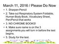 March 11, 2016 / Please Do Now 1. Sharpen Pencil 2. Take out Respiratory System Foldable, Human Body Book, Vocabulary Sheet, Pen/Pencil that works 3. NO.