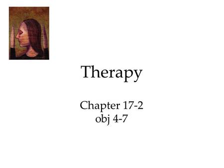 Therapy Chapter 17-2 obj 4-7. A.) Psychodynamic Therapies Influenced by Freud, in a face-to-face setting, psychodynamic therapists understand symptoms.