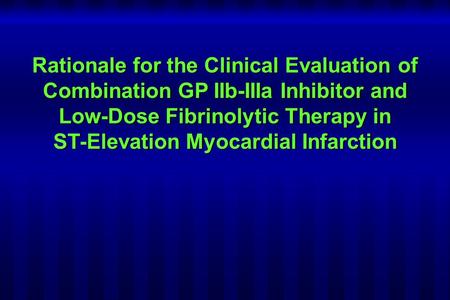 Rationale for the Clinical Evaluation of Combination GP IIb-IIIa Inhibitor and Low-Dose Fibrinolytic Therapy in ST-Elevation Myocardial Infarction.