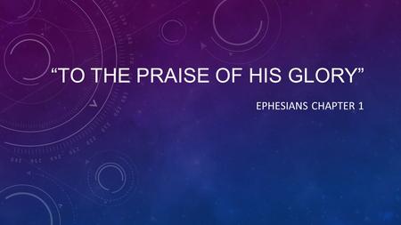 “TO THE PRAISE OF HIS GLORY” EPHESIANS CHAPTER 1.