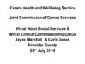 Carers Health and Wellbeing Service Joint Commission of Carers Services Wirral Adult Social Services & Wirral Clinical Commissioning Group Jayne Marshall.