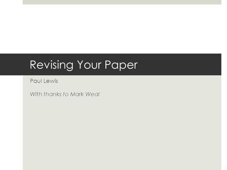 Revising Your Paper Paul Lewis With thanks to Mark Weal.
