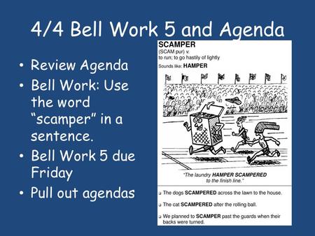 4/4 Bell Work 5 and Agenda Review Agenda Bell Work: Use the word “scamper” in a sentence. Bell Work 5 due Friday Pull out agendas.