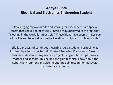 Aditya Gupta Electrical and Electronics Engineering Student “Challenging my own limits and striving for excellence ” is a special target that I have set.