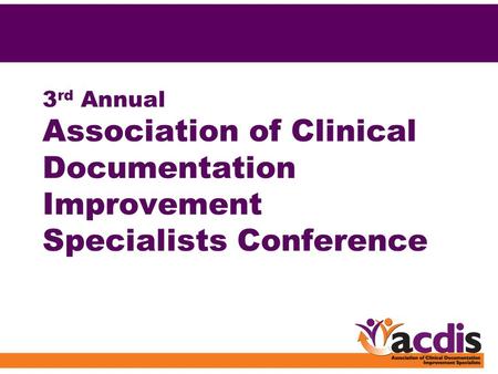 3 rd Annual Association of Clinical Documentation Improvement Specialists Conference.