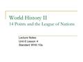 World History II 14 Points and the League of Nations Lecture Notes: Unit 6 Lesson 4 Standard WHII.10a.