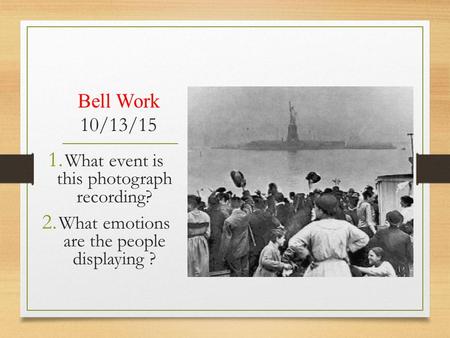 Bell Work 10/13/15 1. What event is this photograph recording? 2. What emotions are the people displaying ?