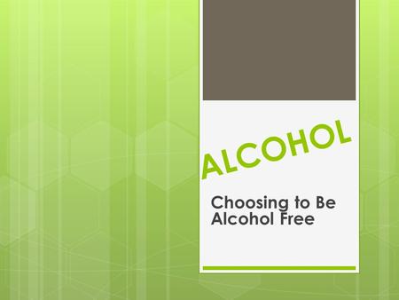 ALCOHOL Choosing to Be Alcohol Free. Vocabulary  Ethanol – the type of alcohol in alcoholic beverages  Fermentation – the chemical action of yeast on.