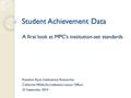 Student Achievement Data A first look at MPC’s institution-set standards Rosaleen Ryan, Institutional Researcher Catherine Webb, Accreditation Liaison.
