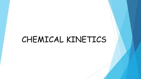 CHEMICAL KINETICS. Chemical kinetics: is a branch of chemistry which deals with the rate of a chemical reaction and the mechanism by which the chemical.