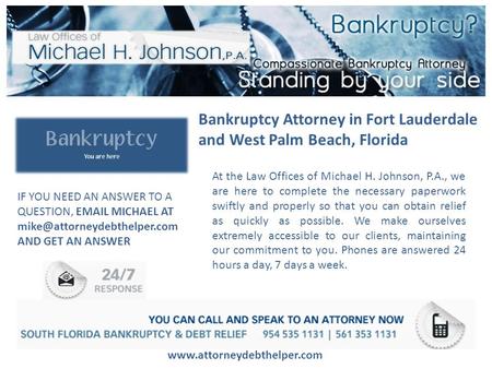 Bankruptcy Attorney in Fort Lauderdale and West Palm Beach, Florida www.attorneydebthelper.com At the Law Offices of Michael H. Johnson, P.A., we are here.