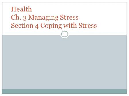 Health Ch. 3 Managing Stress Section 4 Coping with Stress.