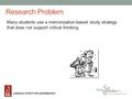 Many students use a memorization-based study strategy that does not support critical thinking. Research Problem.