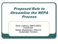 Proposed Rule to Streamline the NEPA Process Steve Leathery, NMFS NEPA Coordinator Marian Macpherson, Office of Sustainable Fisheries.