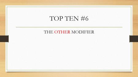 TOP TEN #6 THE OTHER MODIFIER Prepositions –the other modifier PREPOSITION: a word (or group of words) that starts a phrase used to show relationship.