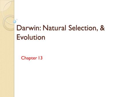 Darwin: Natural Selection, & Evolution Chapter 13.