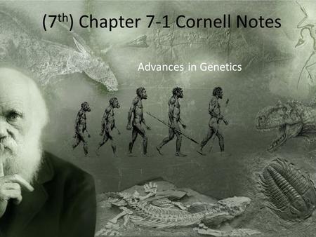 (7 th ) Chapter 7-1 Cornell Notes Advances in Genetics.