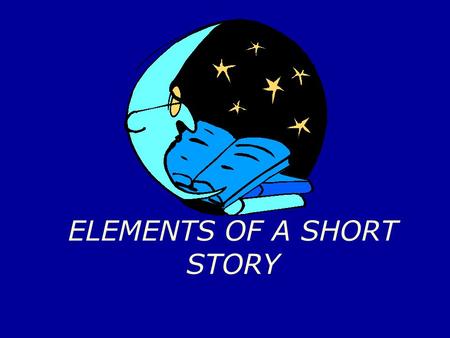 ELEMENTS OF A SHORT STORY 1. A short story is a brief piece of fiction that tells of an event.