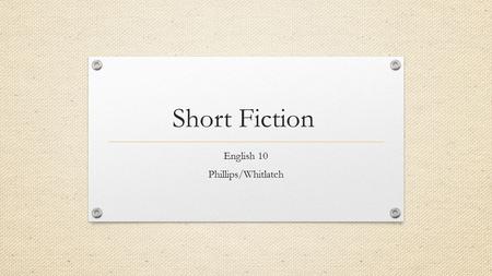Short Fiction English 10 Phillips/Whitlatch. What is a Short Story? Examples? Characteristics?