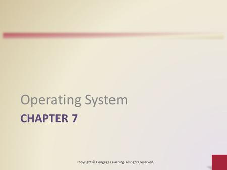 CHAPTER 7 Operating System Copyright © Cengage Learning. All rights reserved.