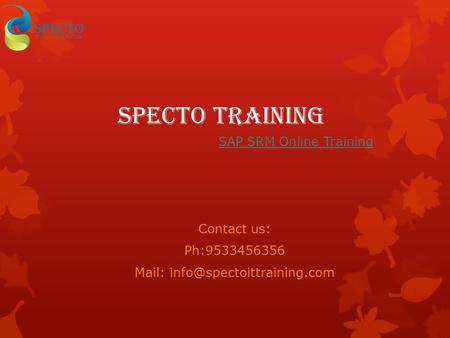 Specto training SAP SRM Online Training Contact us: Ph:9533456356 Mail: