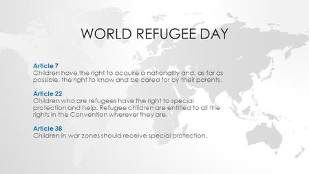 WORLD REFUGEE DAY Article 7 Children have the right to acquire a nationality and, as far as possible, the right to know and be cared for by their parents.