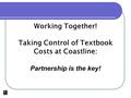 Working Together! Taking Control of Textbook Costs at Coastline: Partnership is the key!