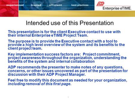 1 Intended use of this Presentation This presentation is for the client Executive contact to use with their internal Enterprise eTIME Project Team. The.