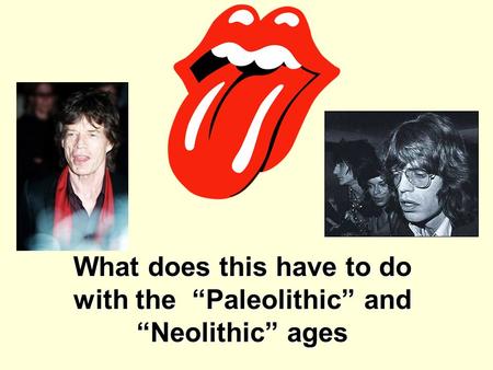 What does this have to do with the “Paleolithic” and “Neolithic” ages