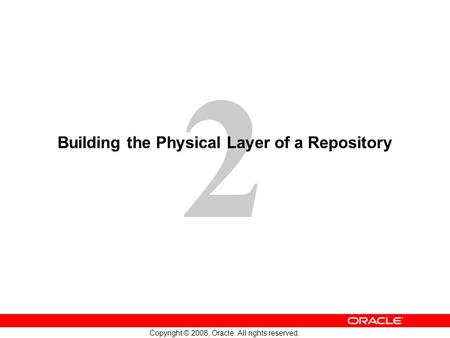 2 Copyright © 2008, Oracle. All rights reserved. Building the Physical Layer of a Repository.