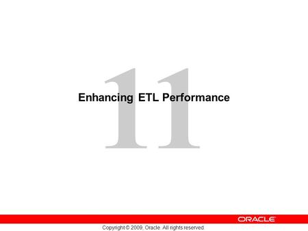 11 Copyright © 2009, Oracle. All rights reserved. Enhancing ETL Performance.