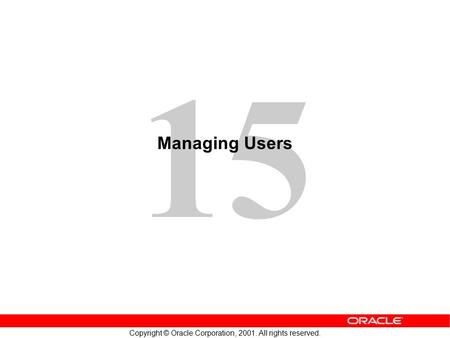 15 Copyright © Oracle Corporation, 2001. All rights reserved. Managing Users.
