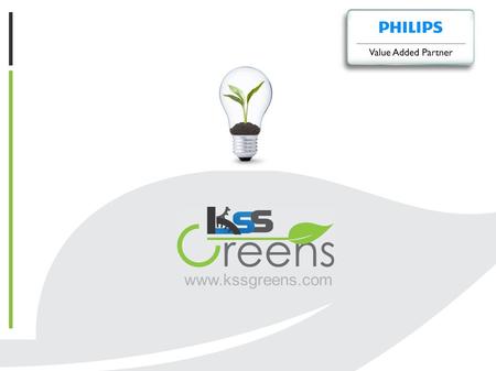 Www.kssgreens.com. Agenda  About Us  Why LED  LED is Economical  Why Philips  Why KSS Greens  Case Study  Our Customers.