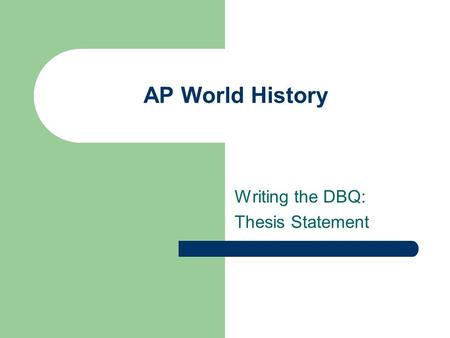 AP World History Writing the DBQ: Thesis Statement.