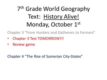 7 th Grade World Geography Text: History Alive! Monday, October 1 st Chapter 3 “From Hunters and Gatherers to Farmers” Chapter 3 Test TOMORROW!!! Review.